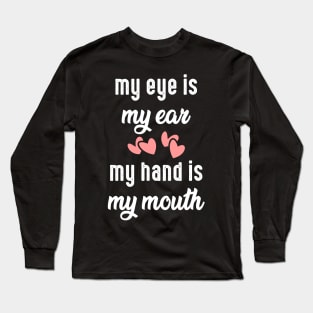 My eye is my ear. My hand is my mouth, deaf pride Long Sleeve T-Shirt